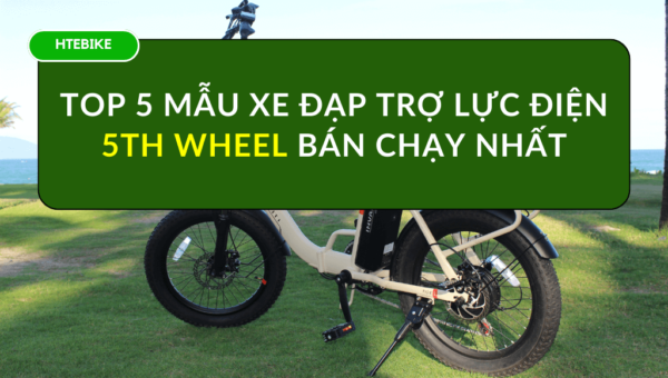 Top 5 mẫu xe đạp trợ lực điện 5Th Wheel bán chạy nhất hiện nay HTeBike