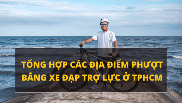 Tổng hợp các địa điểm phượt bằng xe đạp trợ lực ở TPHCM