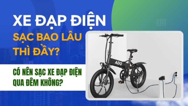 Có nên sạc xe đạp điện qua đêm không? Xe đạp điện sạc bao lâu thì đầy? | HTeBike